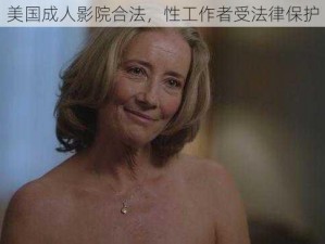 美国成人影院合法，性工作者受法律保护