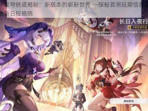 崩坏星穹铁道揭秘：新版本的崭新世界——探秘首测延期信息及准确更新日程揭晓