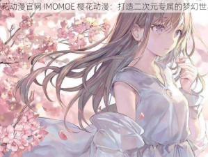 樱花动漫官网 IMOMOE 樱花动漫：打造二次元专属的梦幻世界