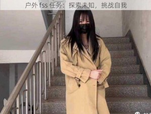 户外 fss 任务：探索未知，挑战自我