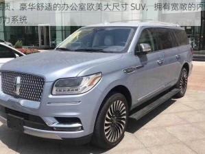 一款高品质、豪华舒适的办公室欧美大尺寸 SUV，拥有宽敞的内部空间和强大的动力系统