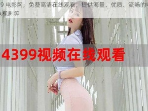 4399 电影网，免费高清在线观看，提供海量、优质、流畅的电影及电视剧等