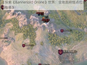 《探索《Bannerlord Online》世界：全地图刷怪点位合集指南》