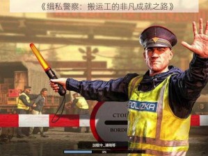 《缉私警察：搬运工的非凡成就之路》