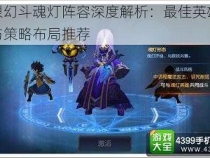 无限幻斗魂灯阵容深度解析：最佳英雄组合与策略布局推荐