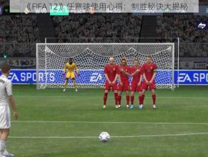 《FIFA 12》任意球使用心得：制胜秘诀大揭秘