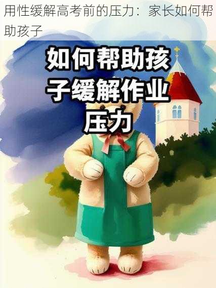 用性缓解高考前的压力：家长如何帮助孩子