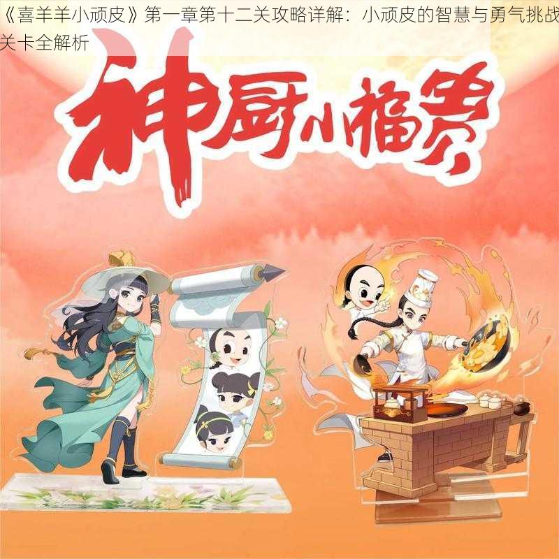 《喜羊羊小顽皮》第一章第十二关攻略详解：小顽皮的智慧与勇气挑战关卡全解析