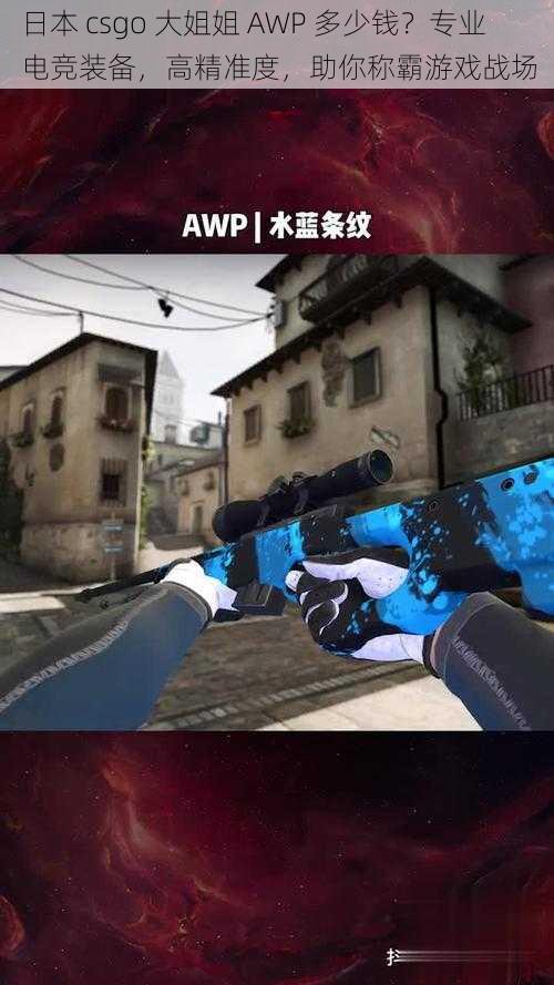 日本 csgo 大姐姐 AWP 多少钱？专业电竞装备，高精准度，助你称霸游戏战场