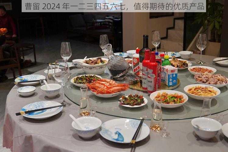 曹留 2024 年一二三四五六七，值得期待的优质产品