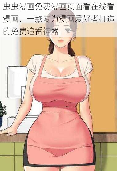 虫虫漫画免费漫画页面看在线看漫画，一款专为漫画爱好者打造的免费追番神器