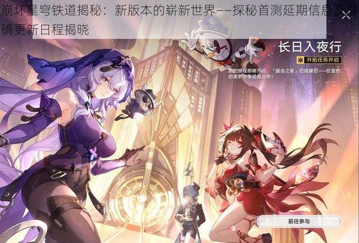 崩坏星穹铁道揭秘：新版本的崭新世界——探秘首测延期信息及准确更新日程揭晓