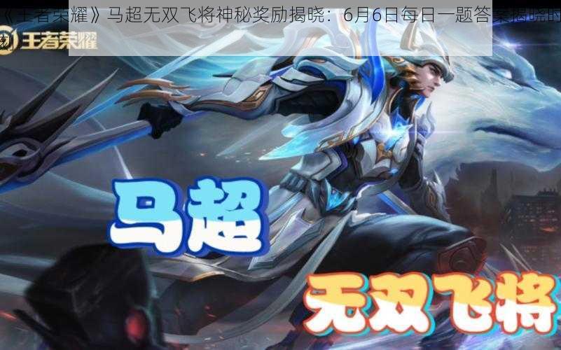 《王者荣耀》马超无双飞将神秘奖励揭晓：6月6日每日一题答案揭晓时刻