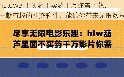 huluwa 不买药不卖药千万你需下载，一款有趣的社交软件，能给你带来无限欢乐