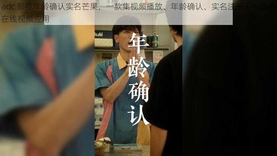 adc 影视年龄确认实名芒果，一款集视频播放、年龄确认、实名注册于一体的在线视频应用