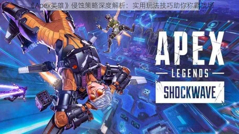 《Apex英雄》侵蚀策略深度解析：实用玩法技巧助你称霸战场