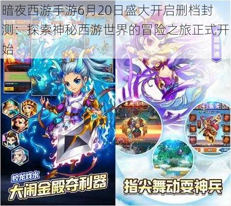 暗夜西游手游6月20日盛大开启删档封测：探索神秘西游世界的冒险之旅正式开始